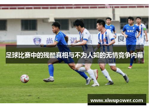 足球比赛中的残酷真相与不为人知的无情竞争内幕