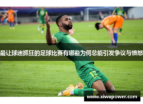 最让球迷抓狂的足球比赛有哪些为何总能引发争议与愤怒