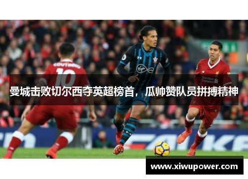 曼城击败切尔西夺英超榜首，瓜帅赞队员拼搏精神