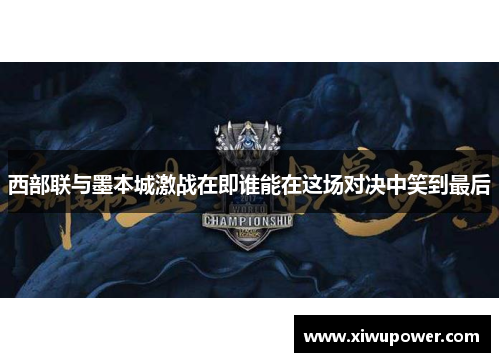 西部联与墨本城激战在即谁能在这场对决中笑到最后