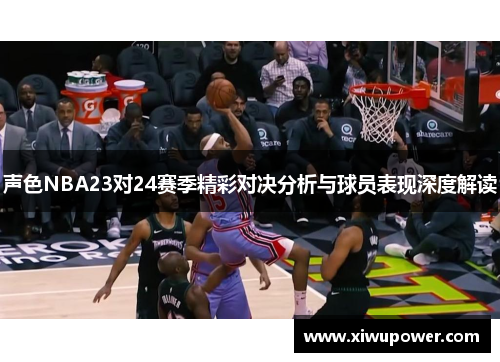 声色NBA23对24赛季精彩对决分析与球员表现深度解读