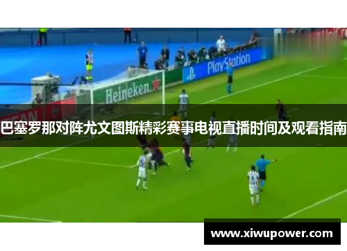 巴塞罗那对阵尤文图斯精彩赛事电视直播时间及观看指南